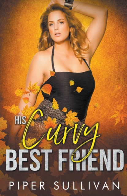 His Curvy Best Friend - Piper Sullivan