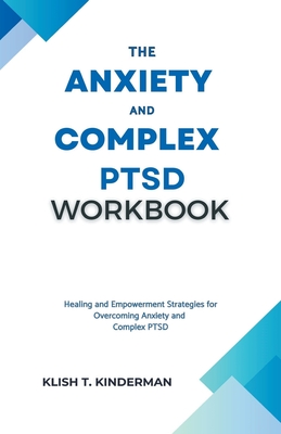 The Anxiety and Complex PTSD Workbook - Klish T. Kinderman