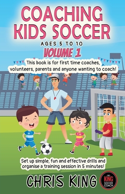 Coaching Kids Soccer - Ages 5 to 10 - Volume 1 - Chris King