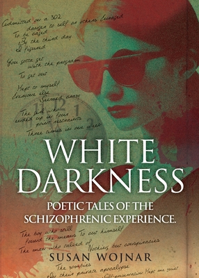 White Darkness: Poetic Tales of the Schizophrenic Experience - Susan Wojnar