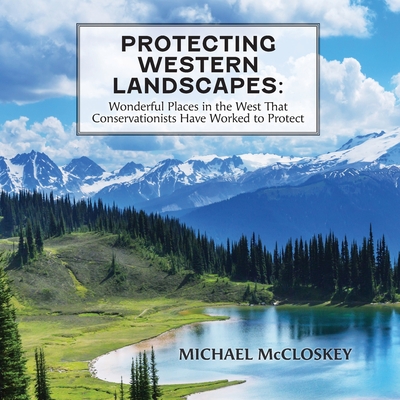 Protecting Western Landscapes: Wonderful Places in the West That Conservationists Have Worked to Protect - Michael Mccloskey