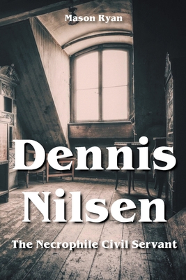 Dennis Nilsen - The Necrophile Civil Servant - Mason Ryan