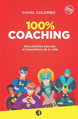 100% coaching: Gua prctica para ser el Superhroe de tu vida - Daniel Colombo