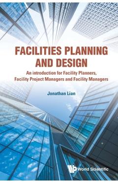Poza produsului Facilities Planning and Design: An introduction for Facility Planners, Facility Project Managers and Facility Managers - Jonathan Lian