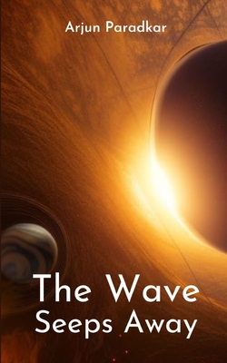 The Wave Seeps Away - Arjun Paradkar