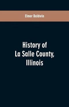 Coperta cărții 'History of LaSalle County, Illinois: Its Topography, Geology, Botany, Natural History, History of the Mound Builders,'