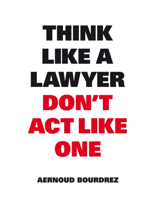 Think Like a Lawyer, Don't ACT Like One - Aernoud Bourdez