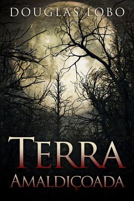 Coperta cărții 'Terra Amaldiçoada (terror brasileiro, terror psicológico, suspense e terror) - Douglas Lobo'
