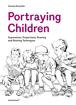 Portraying Children: Expressions, Proportions, Drawing and Painting Techniques - Daniela Brambilla