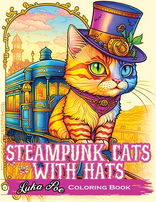 Coperta cărții 'Steampunk Cats With Hats Coloring Book: Unleash Your Creativity with Steampunk Cats Wearing Hats: A Unique Coloring'