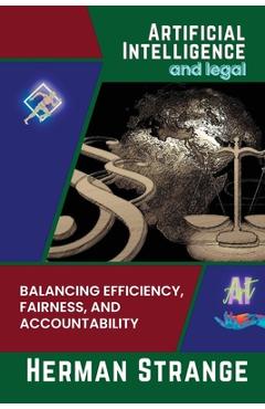 Coperta cărții 'Artificial Intelligence and legal-Balancing Efficiency, Fairness, and Accountability: Strategies for Implementing AI in'