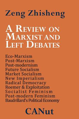 A Review on Marxist and Left Debates: Post-Marxism, Eco-Marxism, Post-Modernism, Future Socialism, Market Socialism, New Imperialism, Radical Democr - Zeng Zhisheng