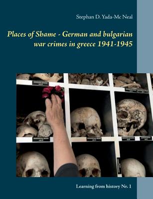 Places of Shame - German and bulgarian war crimes in greece 1941-1945 - Stephan D. Yada-mc Neal
