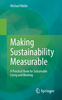 Making Sustainability Measurable: A Practical Book for Sustainable Living and Working - Michael Wühle
