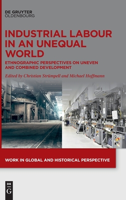 Industrial Labour in an Unequal World: Ethnographic Perspectives on Uneven and Combined Development - Christian Strümpell