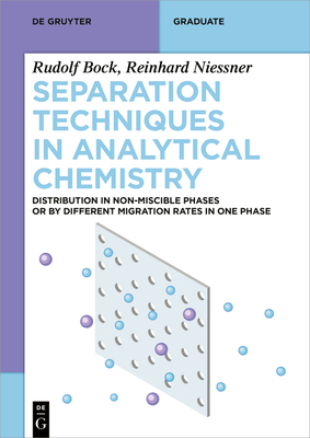 Separation Techniques in Analytical Chemistry: Distribution in Non-Miscible Phases or by Different Migration Rates in One Phase - Rudolf Bock
