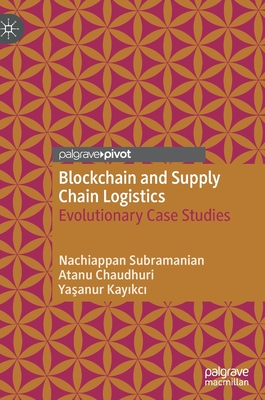 Blockchain and Supply Chain Logistics: Evolutionary Case Studies - Nachiappan Subramanian