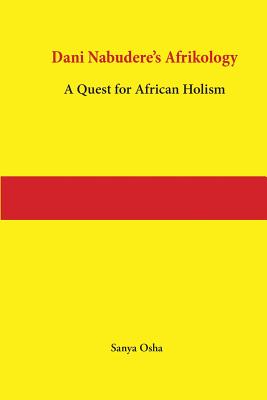 Dani Nabudere's Afrikology: A Quest for African Holism - Sanya Osha