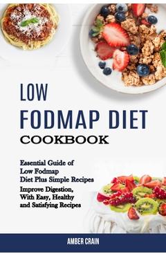 Poza produsului Low Fodmap Diet Cookbook: Essential Guide of Low Fodmap Diet Plus Simple Recipes (Improve Digestion, With Easy, Healthy and Satisfying Recipes) - Amber Crain