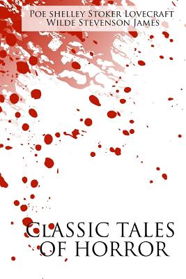 Classic Tales of Horror: A Collection of the Greatest Horror Tales of All-Time: The Call of Cthulhu, Dracula, Frankenstein, The Picture of Dori - Edgar Allan Poe