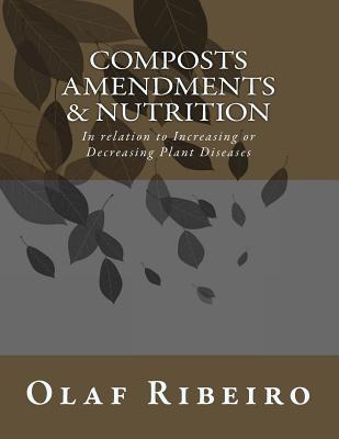 Composts Amendments & Nutrition: In relation to Increasing or Decreasing Plant Diseases - Olaf Ribeiro