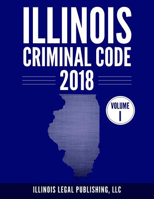 Illinois Criminal Code, Volume 1 - Llc Illinois Legal Publishing