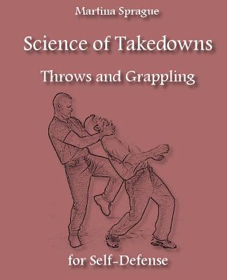 Science of Takedowns, Throws, and Grappling for Self-Defense - Martina Sprague