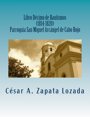 Libro Decimo de Bautismos (1814-1820) Parroquia San Miguel Arcángel de Cabo Rojo: Transcripcion y Analisis - David M. Stark