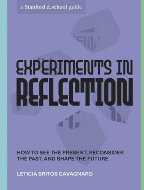 Experiments in Reflection: How to See the Present, Reconsider the Past, and Shape the Future - Leticia Britos Cavagnaro