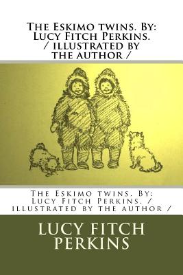The Eskimo twins. By: Lucy Fitch Perkins. / illustrated by the author / - Lucy Fitch Perkins