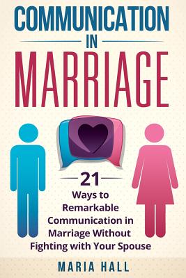 Coperta cărții 'Communication in Marriage: 21 Ways to Remarkable Communication in Marriage Without Fighting with Your Spouse - Maria'