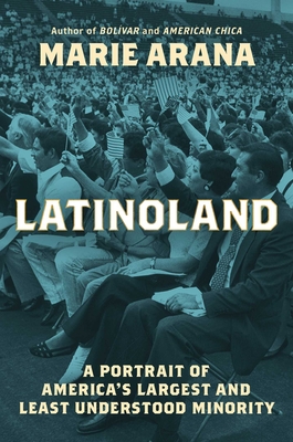 Latinoland: A Portrait of America's Largest and Least Understood Minority - Marie Arana