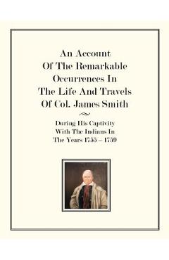 Poza produsului An Account Of The Remarkable Occurrences In The Life of Col. James Smith: During His Captivity With the Indians In The Years 1755-1759 - James Smith