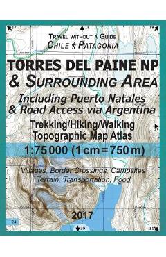 Poza produsului 2017 Torres del Paine NP & Surrounding Area Including Puerto Natales & Road Access via Argentina Trekking/Hiking/Walking Topographic Map Atlas 1: 7500 - Sergio Mazitto
