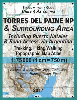 2017 Torres del Paine NP & Surrounding Area Including Puerto Natales & Road Access via Argentina Trekking/Hiking/Walking Topographic Map Atlas 1: 7500 - Sergio Mazitto
