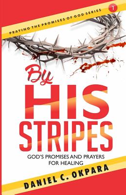 Coperta cărții 'By His Stripes: God's Promises & Prayers for Healing - Daniel C. Okpara'