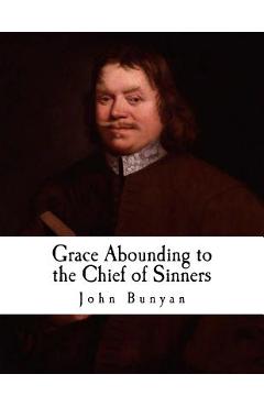 Coperta cărții 'Grace Abounding to the Chief of Sinners: In a Faithful Account of the Life and Death of John Bunyan - John Bunyan'