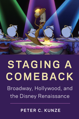 Staging a Comeback: Broadway, Hollywood, and the Disney Renaissance - Peter C. Kunze