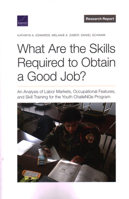 What Are the Skills Required to Obtain a Good Job?: An Analysis of Labor Markets, Occupational Features, and Skill Training for the Youth ChalleNGe Pr - Kathryn A. Edwards