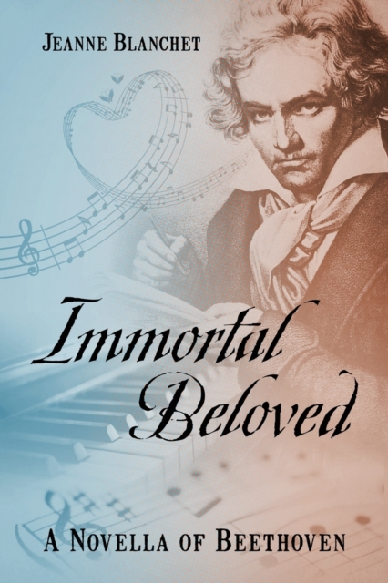 Immortal Beloved: A Novella of Beethoven - Jeanne Blanchet