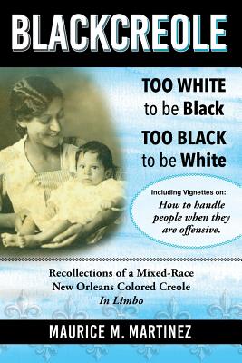 Blackcreole: Too White To Be Black Too Black To Be White, Recollections of a Mixed-Race New Orleans Colored Creole, In Limbo - Maurice Martinez