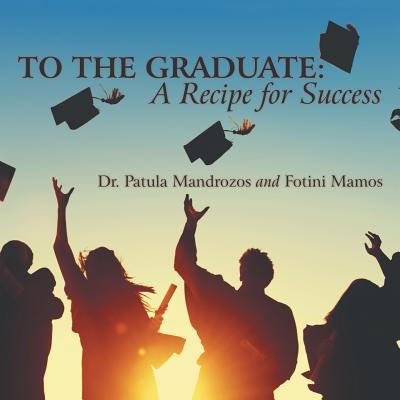 To the Graduate: a Recipe for Success - Patula Mandrozos