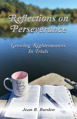 Coperta cărții 'Reflections on Perseverance: Growing Righteousness In Trials - Jean B. Burden'
