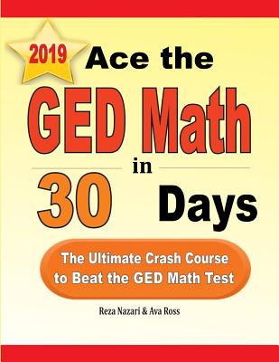 Ace the GED Math in 30 Days: The Ultimate Crash Course to Beat the GED Math Test - Reza Nazari