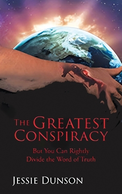 The Greatest Conspiracy: But You Can Rightly Divide the Word of Truth - Jessie Dunson