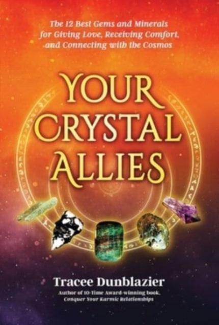 Your Crystal Allies: The 12 Best Gems & Minerals for Giving Love, Receiving Comfort & Connecting with the Cosmos, Book Two - Tracee Dunblazier