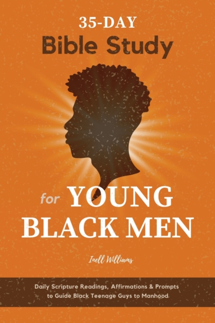 35-Day Bible Study for Young Black Men: Daily Scripture Readings, Affirmations & Prompts to Guide Black Teenage Guys to Manhood - Inell Williams