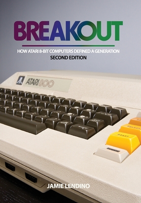 Breakout: How Atari 8-Bit Computers Defined a Generation - Jamie Lendino