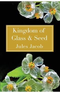Coperta cărții 'Kingdom of Glass & Seed - Jules Jacob'