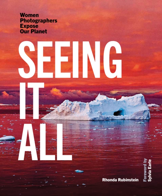 Seeing It All: Women Photographers Expose Our Planet - Rhonda Rubinstein